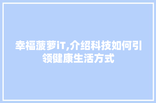 幸福菠萝iT,介绍科技如何引领健康生活方式