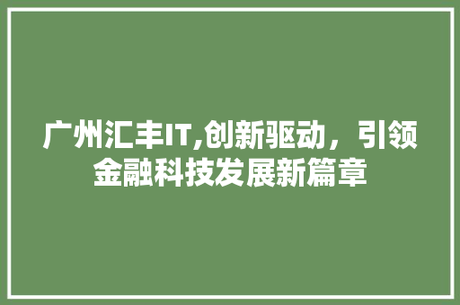 广州汇丰IT,创新驱动，引领金融科技发展新篇章