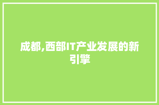 成都,西部IT产业发展的新引擎