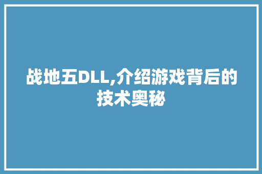 战地五DLL,介绍游戏背后的技术奥秘