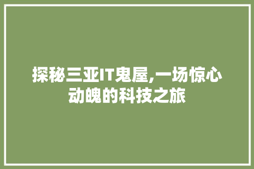 探秘三亚IT鬼屋,一场惊心动魄的科技之旅