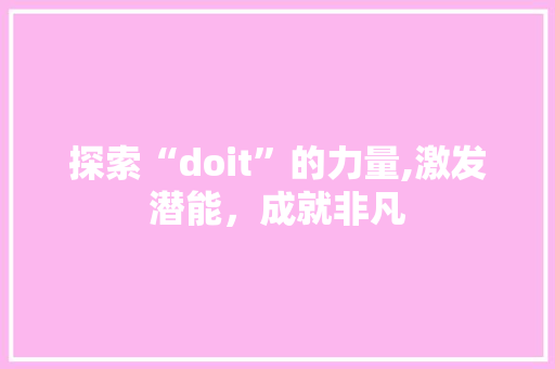 探索“doit”的力量,激发潜能，成就非凡