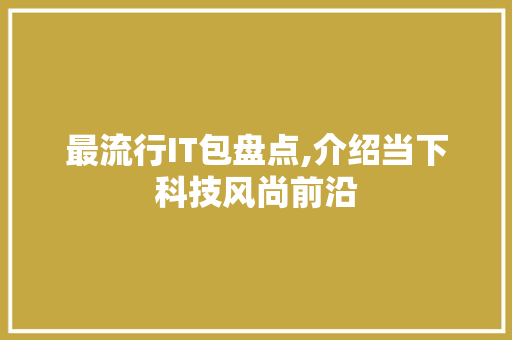 最流行IT包盘点,介绍当下科技风尚前沿