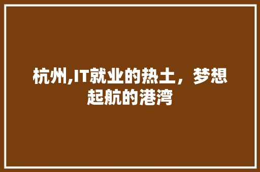 杭州,IT就业的热土，梦想起航的港湾