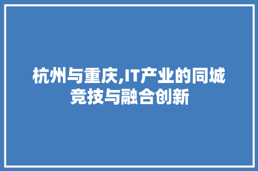 杭州与重庆,IT产业的同城竞技与融合创新