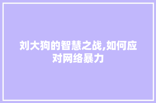 刘大狗的智慧之战,如何应对网络暴力 服务器/数据库