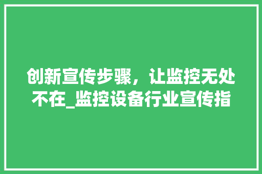 创新宣传步骤，让监控无处不在_监控设备行业宣传指南