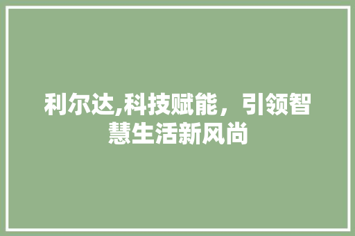 利尔达,科技赋能，引领智慧生活新风尚