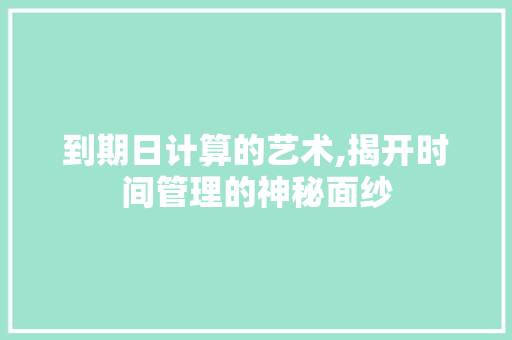 到期日计算的艺术,揭开时间管理的神秘面纱 WordPress教程