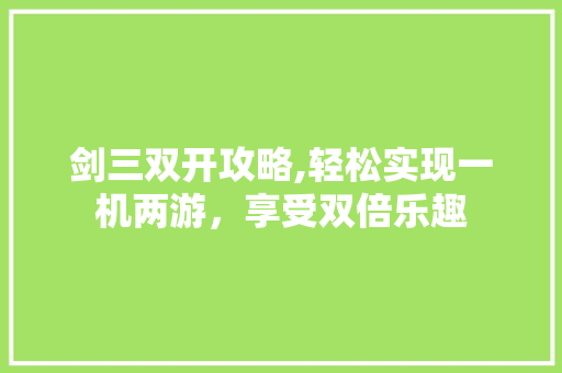 剑三双开攻略,轻松实现一机两游，享受双倍乐趣 友链在线