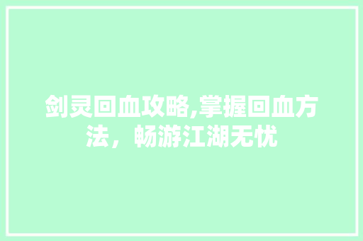 剑灵回血攻略,掌握回血方法，畅游江湖无忧