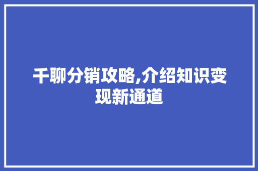 千聊分销攻略,介绍知识变现新通道 服务器/数据库
