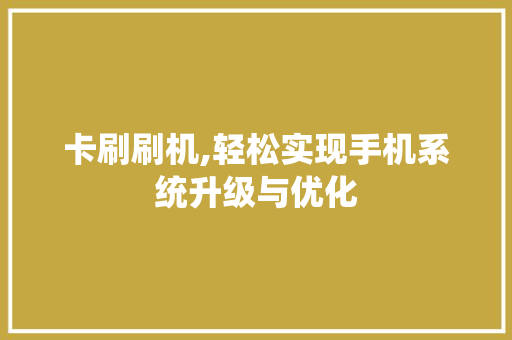 卡刷刷机,轻松实现手机系统升级与优化