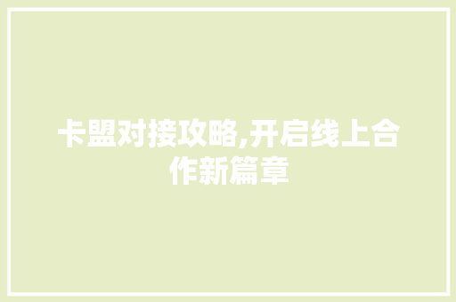 卡盟对接攻略,开启线上合作新篇章 Web前端