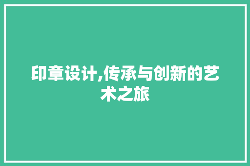 印章设计,传承与创新的艺术之旅 SEO教程