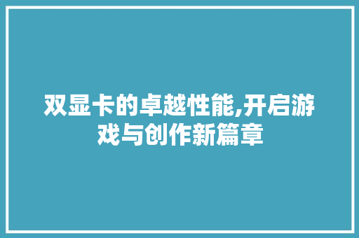 双显卡的卓越性能,开启游戏与创作新篇章