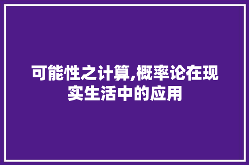 可能性之计算,概率论在现实生活中的应用