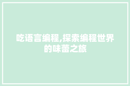吃语言编程,探索编程世界的味蕾之旅