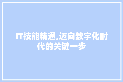 IT技能精通,迈向数字化时代的关键一步