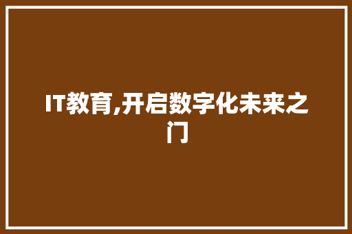 IT教育,开启数字化未来之门