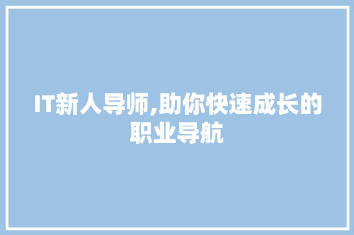 IT新人导师,助你快速成长的职业导航 Web前端