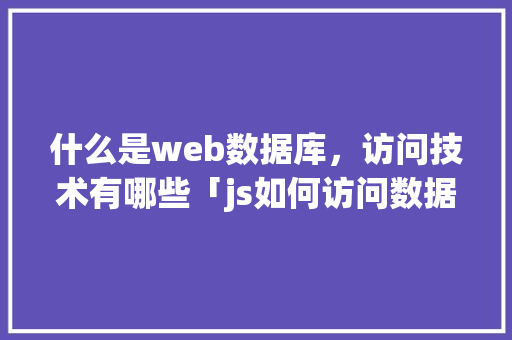 什么是web数据库，访问技术有哪些「js如何访问数据库」 友链在线