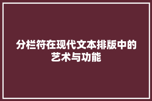 分栏符在现代文本排版中的艺术与功能 服务器/数据库