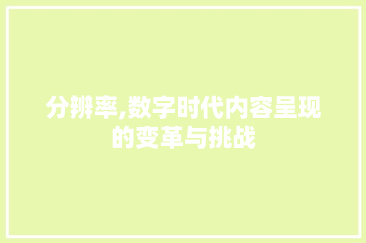 分辨率,数字时代内容呈现的变革与挑战 友链在线