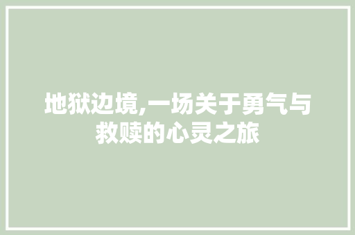 地狱边境,一场关于勇气与救赎的心灵之旅