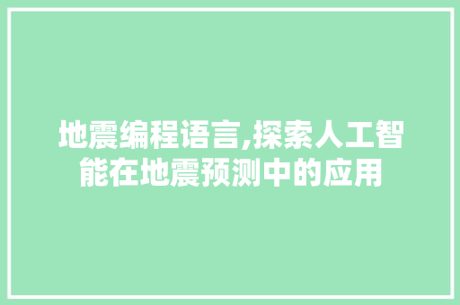 地震编程语言,探索人工智能在地震预测中的应用 建站教程