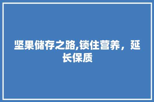 坚果储存之路,锁住营养，延长保质