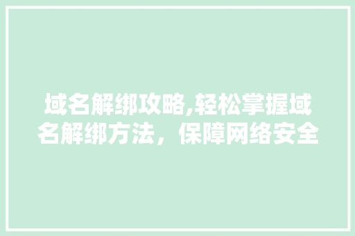 域名解绑攻略,轻松掌握域名解绑方法，保障网络安全