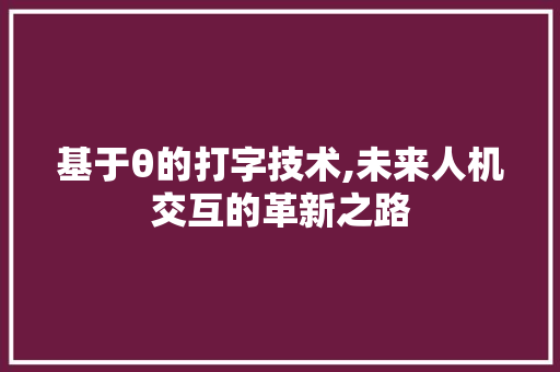 基于θ的打字技术,未来人机交互的革新之路