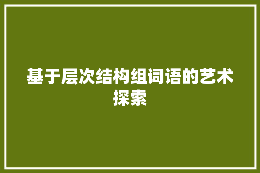 基于层次结构组词语的艺术探索