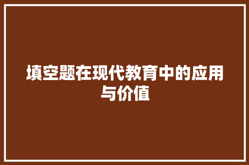 填空题在现代教育中的应用与价值 建站教程