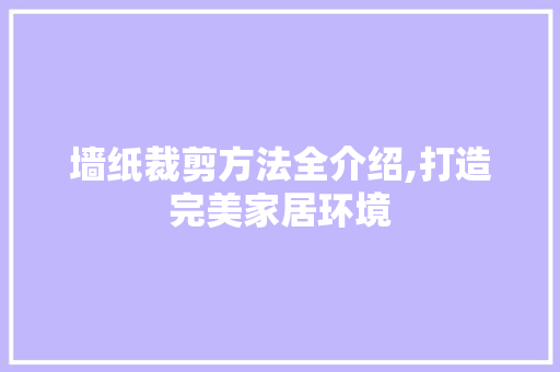 墙纸裁剪方法全介绍,打造完美家居环境 建站教程