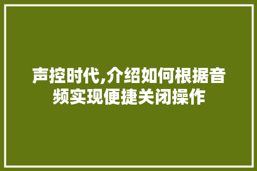 声控时代,介绍如何根据音频实现便捷关闭操作