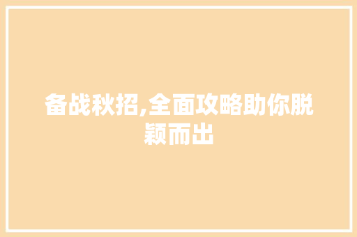 备战秋招,全面攻略助你脱颖而出