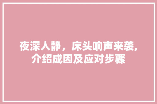 夜深人静，床头响声来袭,介绍成因及应对步骤