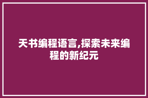 天书编程语言,探索未来编程的新纪元