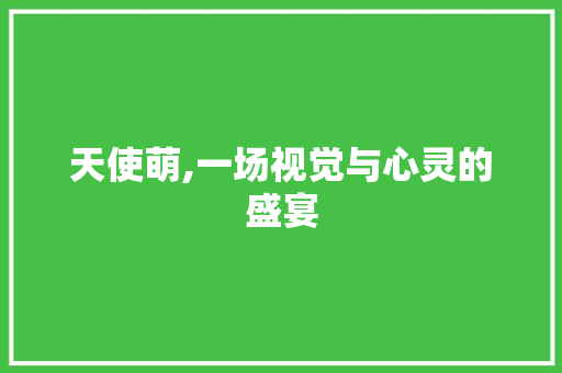 天使萌,一场视觉与心灵的盛宴 服务器/数据库