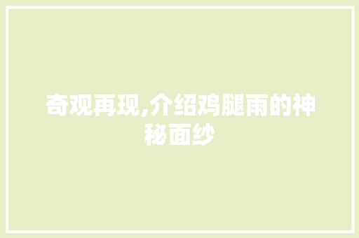 奇观再现,介绍鸡腿雨的神秘面纱
