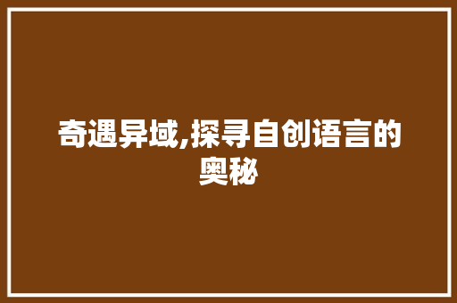 奇遇异域,探寻自创语言的奥秘