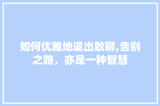 如何优雅地退出敢聊,告别之路，亦是一种智慧 Web前端