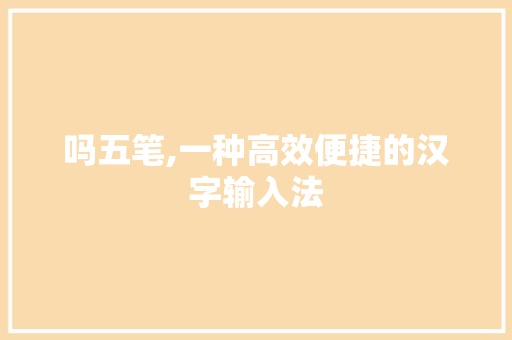 吗五笔,一种高效便捷的汉字输入法 建站教程