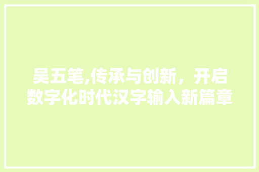 吴五笔,传承与创新，开启数字化时代汉字输入新篇章