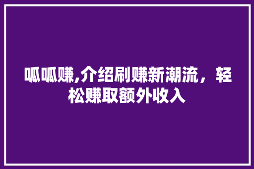 呱呱赚,介绍刷赚新潮流，轻松赚取额外收入 服务器/数据库
