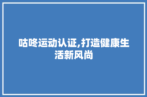 咕咚运动认证,打造健康生活新风尚 友链在线