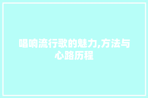 唱响流行歌的魅力,方法与心路历程