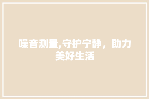 噪音测量,守护宁静，助力美好生活